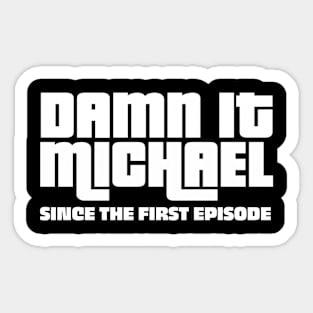 DAMN IT MICHAEL SHIRT Sticker